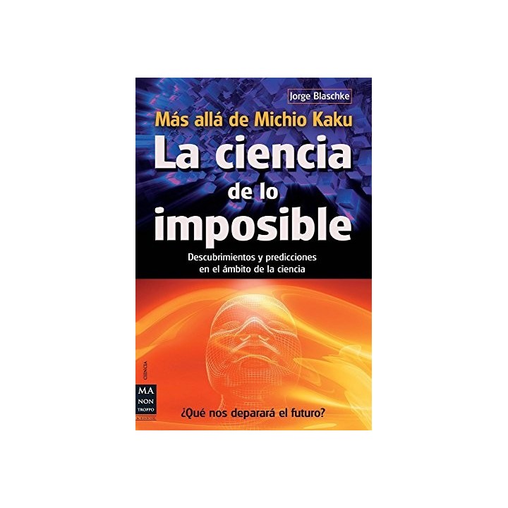 La ciencia de lo imposible. Descubrimientos y predicciones en el ámbito de la ciencia.